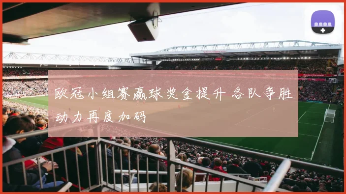 欧冠小组赛赢球奖金提升 各队争胜动力再度加码