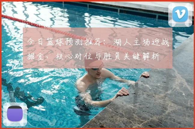 今日篮球预测推荐：湖人主场迎战掘金，核心对位与胜负关键解析