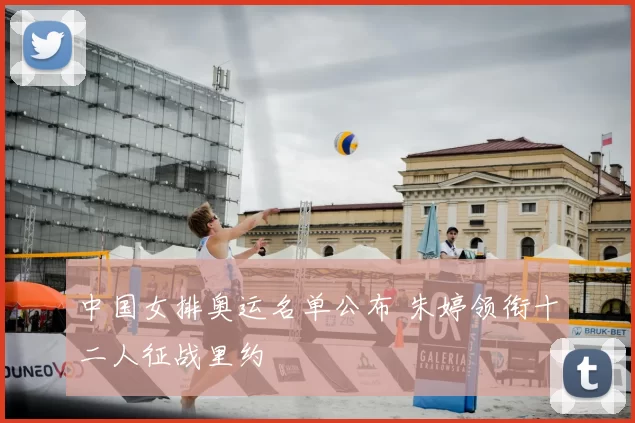 中国女排奥运名单公布 朱婷领衔十二人征战里约