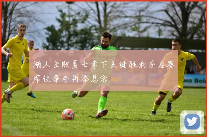 湖人击败勇士拿下关键胜利季后赛席位争夺再添悬念