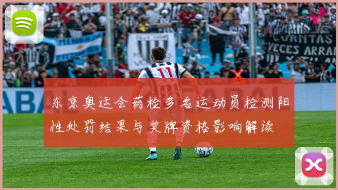 东京奥运会药检多名运动员检测阳性处罚结果与奖牌资格影响解读