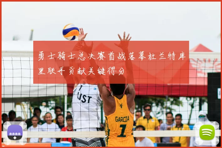 勇士骑士总决赛首战落幕杜兰特库里联手贡献关键得分