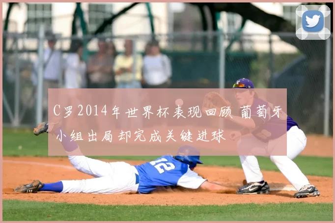 C罗2014年世界杯表现回顾 葡萄牙小组出局却完成关键进球